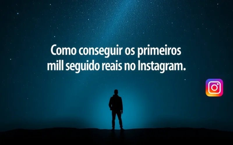 Como conseguir os primeiros mil seguidores reais no Instagram